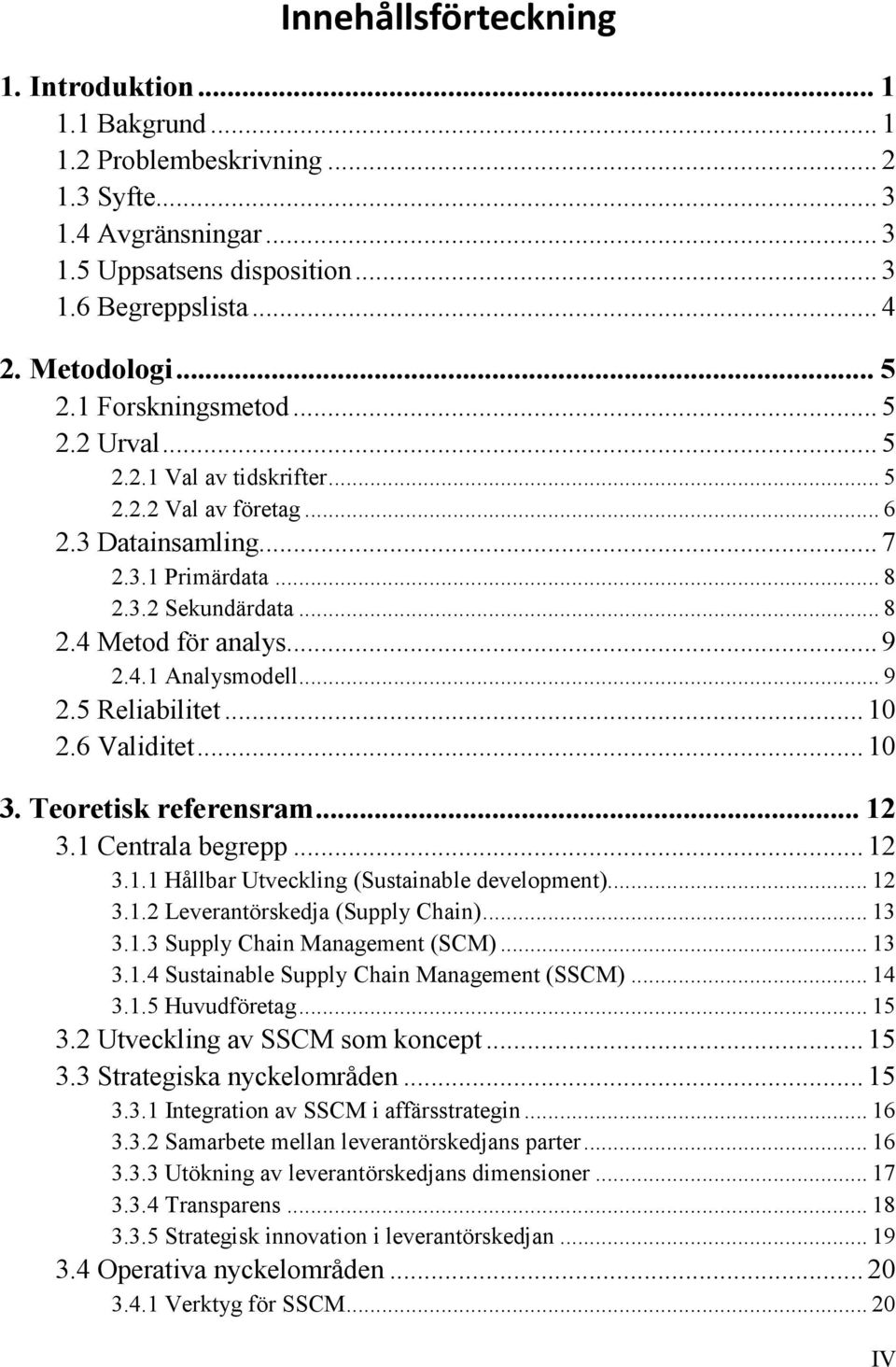 .. 9 2.5 Reliabilitet... 10 2.6 Validitet... 10 3. Teoretisk referensram... 12 3.1 Centrala begrepp... 12 3.1.1 Hållbar Utveckling (Sustainable development)... 12 3.1.2 Leverantörskedja (Supply Chain).