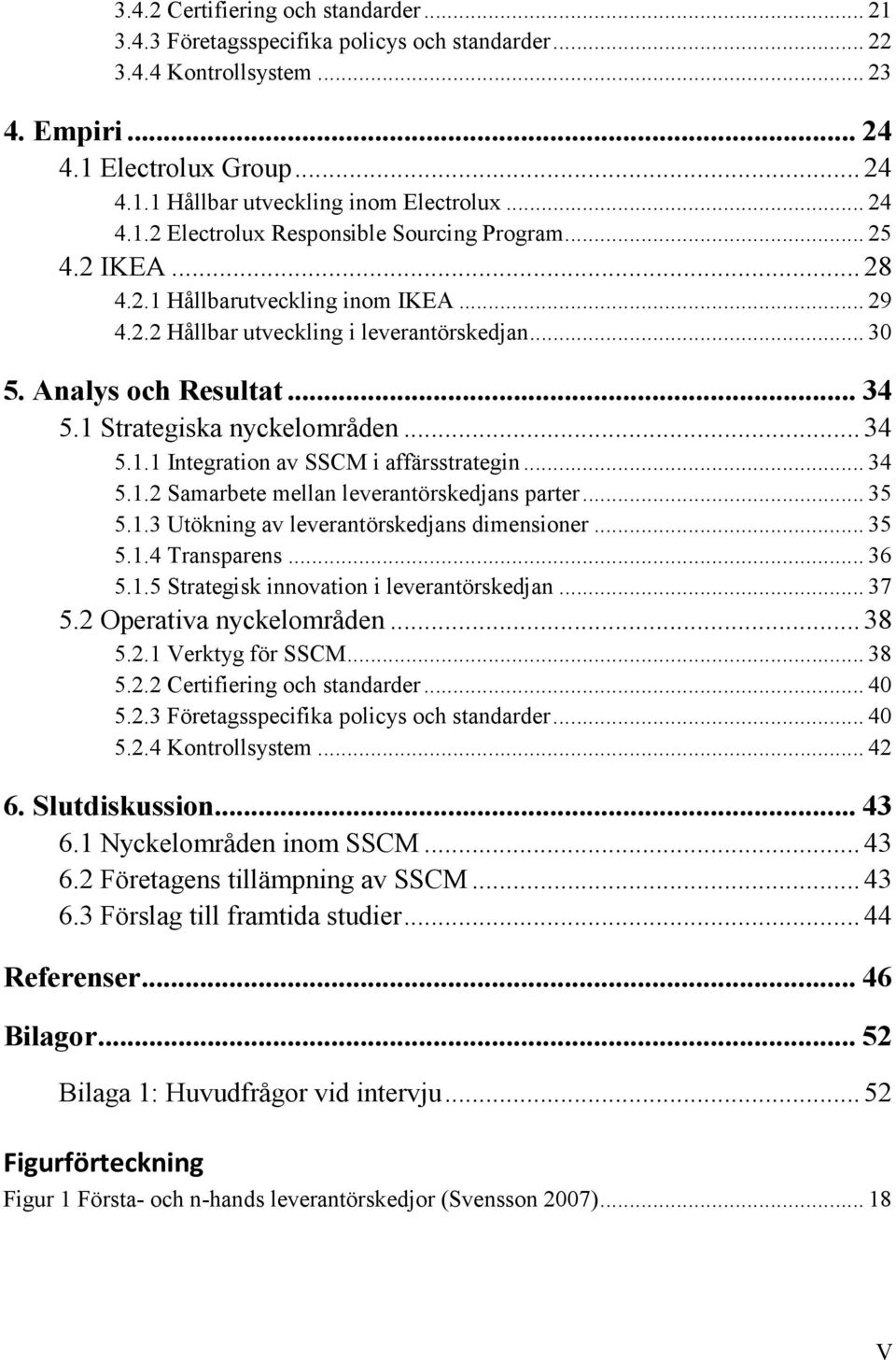 1 Strategiska nyckelområden... 34 5.1.1 Integration av SSCM i affärsstrategin... 34 5.1.2 Samarbete mellan leverantörskedjans parter... 35 5.1.3 Utökning av leverantörskedjans dimensioner... 35 5.1.4 Transparens.