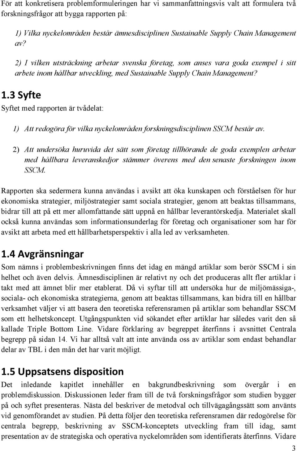 3 Syfte Syftet med rapporten är tvådelat: 1) Att redogöra för vilka nyckelområden forskningsdisciplinen SSCM består av.