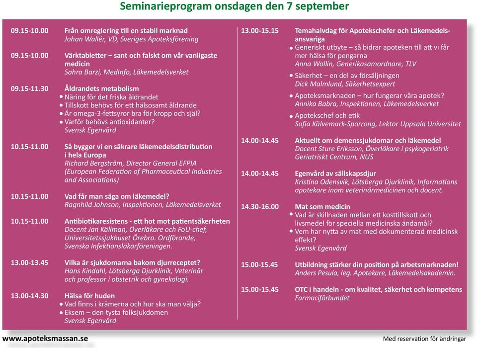 15-11.00 Vad får man säga om läkemedel? Ragnhild Johnson, Inspektionen, Läkemedelsverket 10.15-11.00 Antibiotikaresistens - ett hot mot patientsäkerheten Docent Jan Källman, Överläkare och FoU-chef, Universitetssjukhuset Örebro.