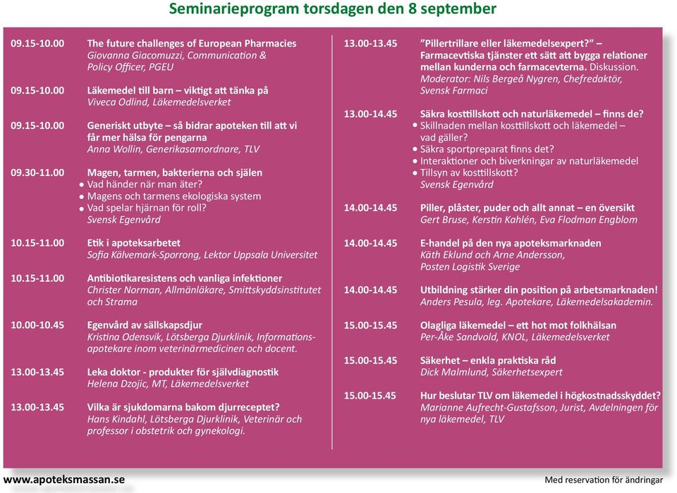 Magens och tarmens ekologiska system Vad spelar hjärnan för roll? 10.15-11.00 Etik i apoteksarbetet Sofia Kälvemark-Sporrong, Lektor Uppsala Universitet 10.15-11.00 Antibiotikaresistens och vanliga infektioner Christer Norman, Allmänläkare, Smittskyddsinstitutet och Strama 10.