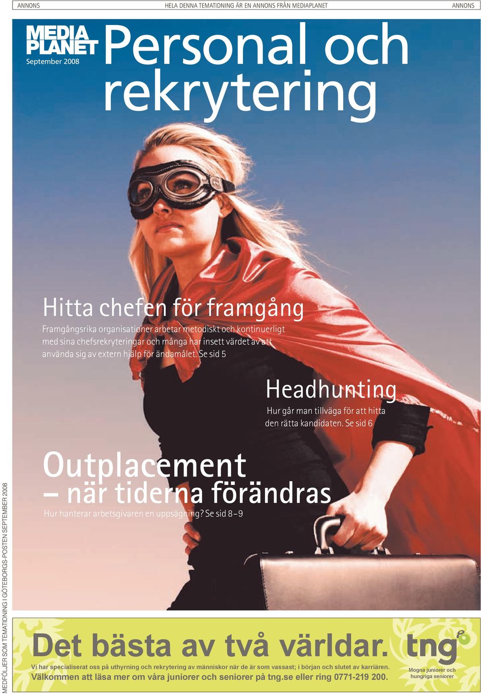 Se sid 6 MEDFÖLJER SOM TEMATIDNING I GÖTEBORGS-POSTEN SEPTEMBER 2008 Outplacement när tiderna förändras Hur hanterar arbetsgivaren en uppsägning? Se sid 8 9 Det bästa av två världar.