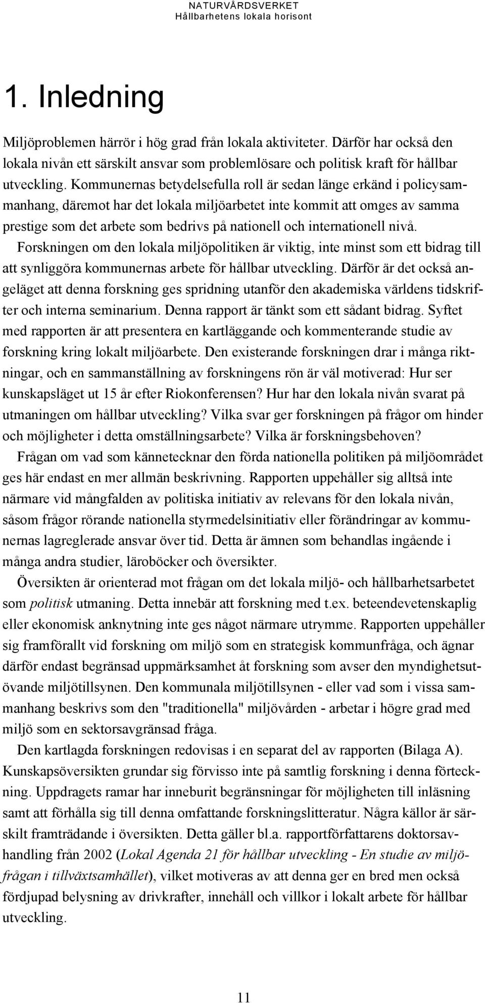 internationell nivå. Forskningen om den lokala miljöpolitiken är viktig, inte minst som ett bidrag till att synliggöra kommunernas arbete för hållbar utveckling.