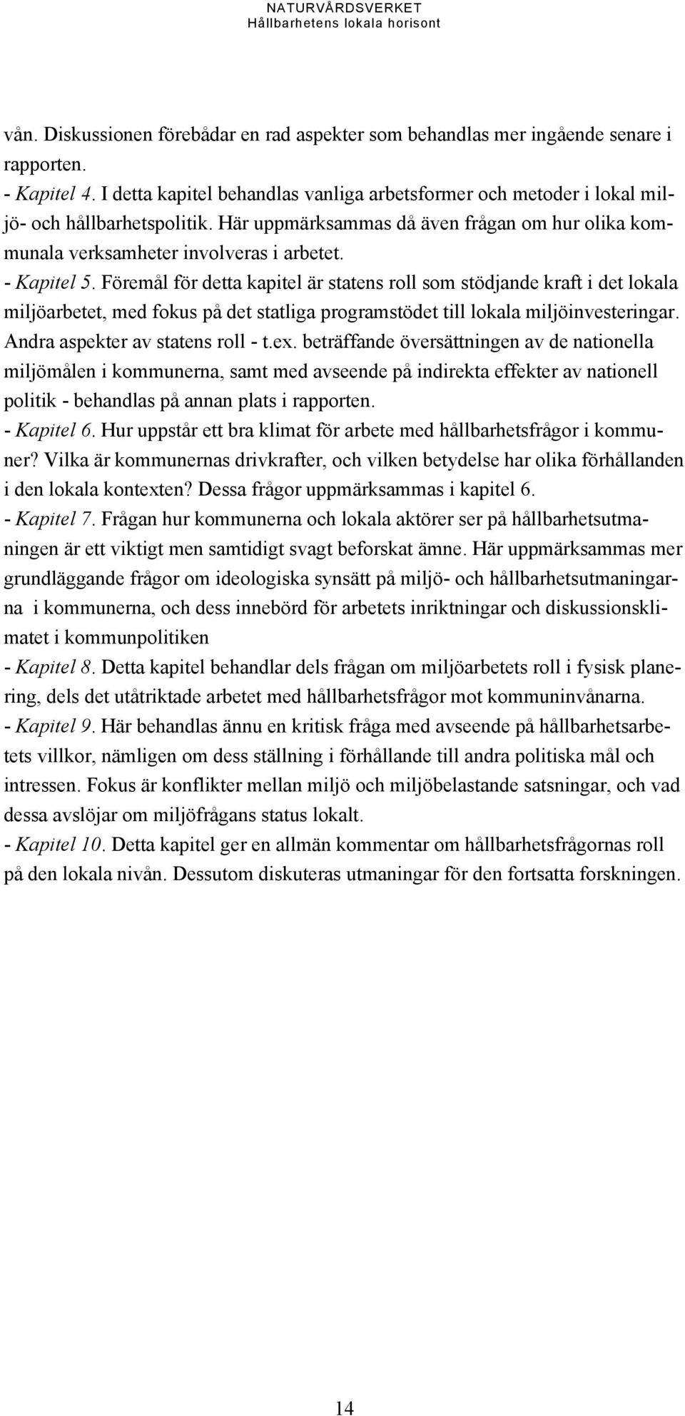 - Kapitel 5. Föremål för detta kapitel är statens roll som stödjande kraft i det lokala miljöarbetet, med fokus på det statliga programstödet till lokala miljöinvesteringar.