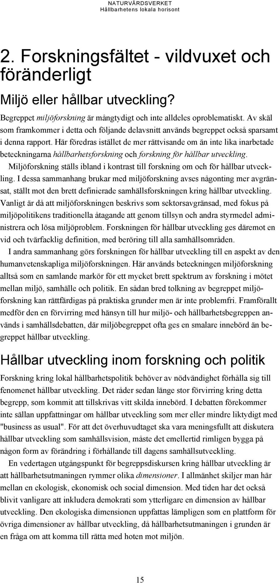 Här föredras istället de mer rättvisande om än inte lika inarbetade beteckningarna hållbarhetsforskning och forskning för hållbar utveckling.