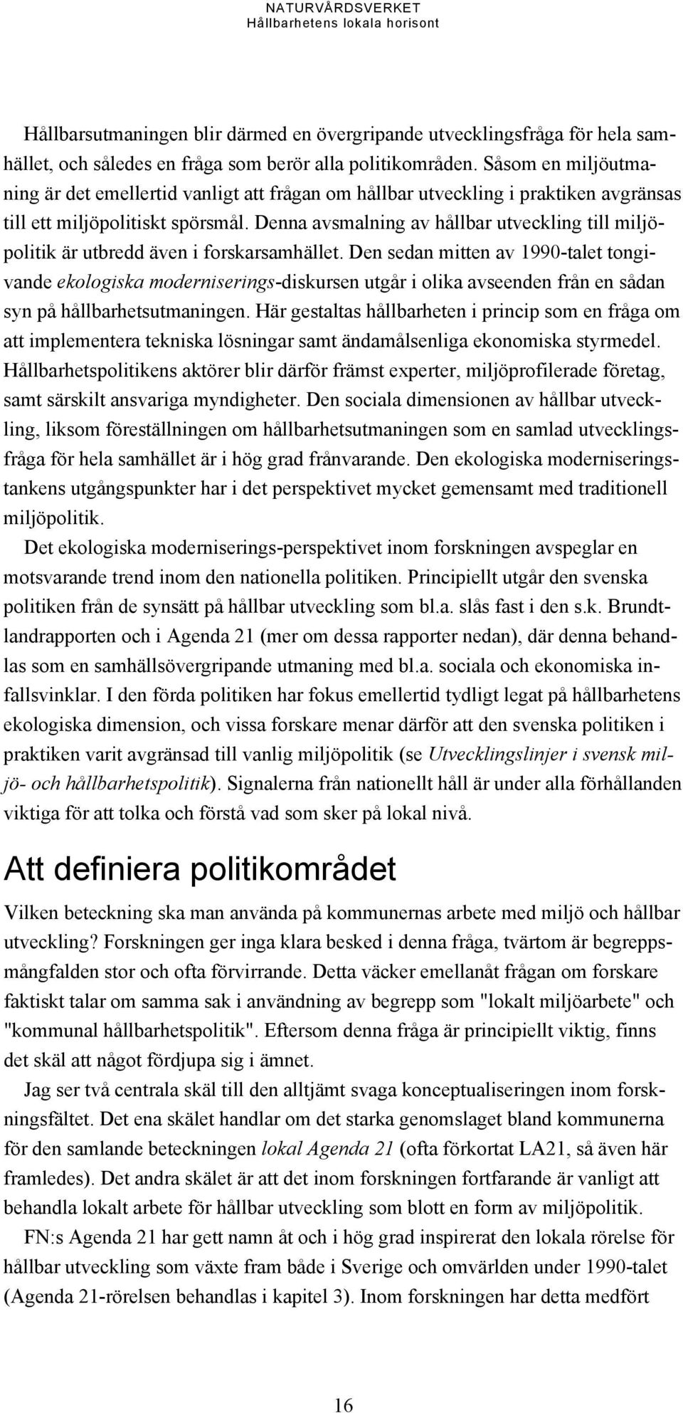 Denna avsmalning av hållbar utveckling till miljöpolitik är utbredd även i forskarsamhället.