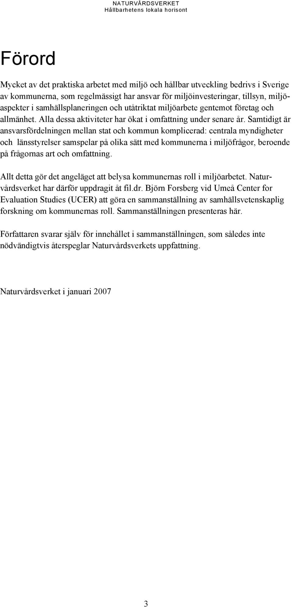 Samtidigt är ansvarsfördelningen mellan stat och kommun komplicerad: centrala myndigheter och länsstyrelser samspelar på olika sätt med kommunerna i miljöfrågor, beroende på frågornas art och