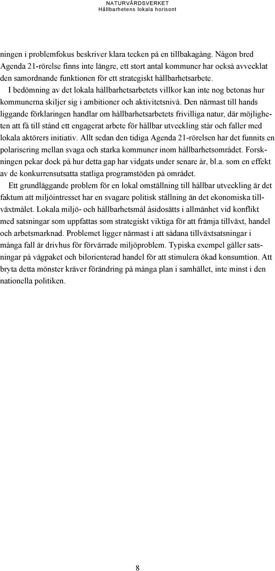 I bedömning av det lokala hållbarhetsarbetets villkor kan inte nog betonas hur kommunerna skiljer sig i ambitioner och aktivitetsnivå.