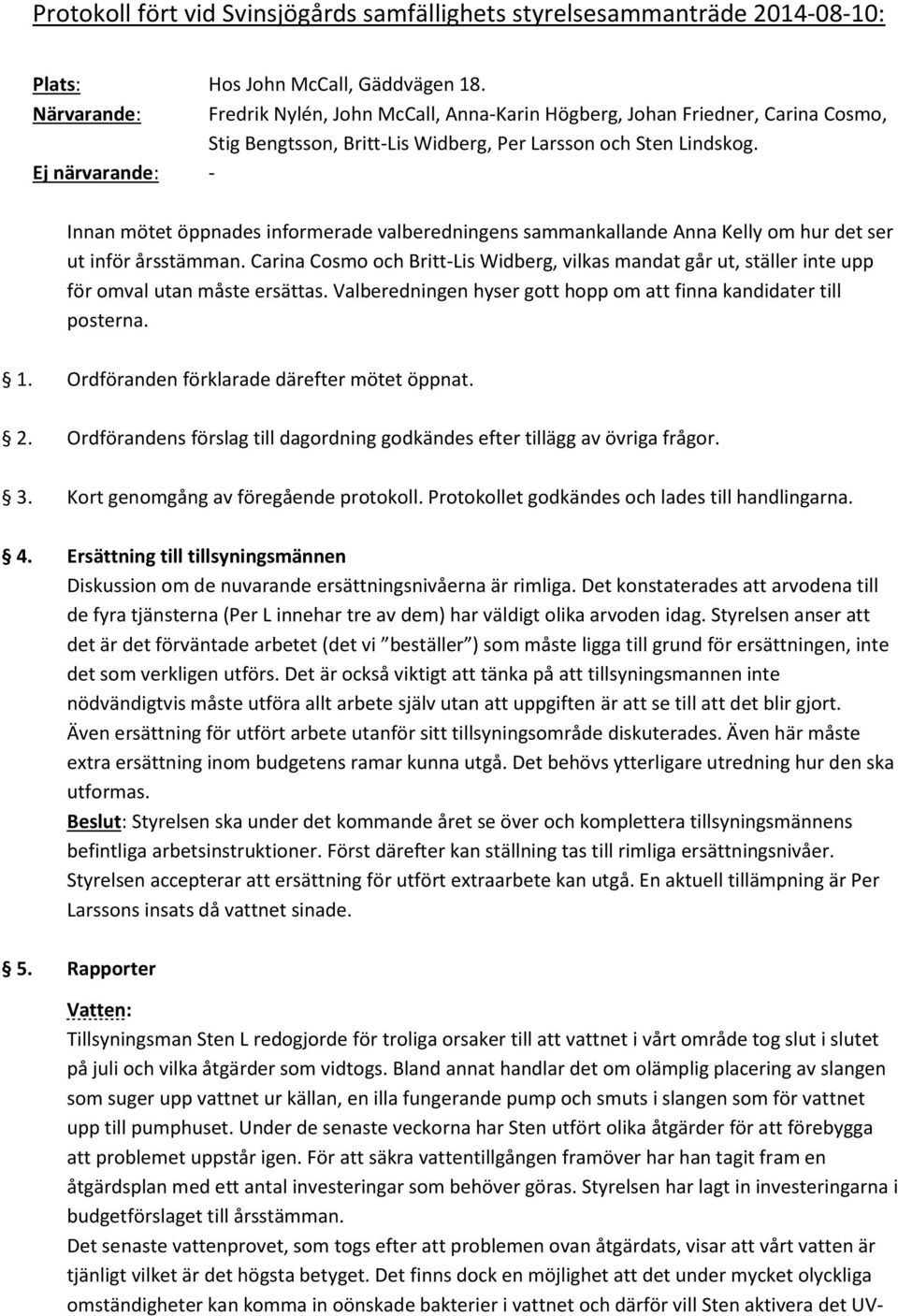 Ej närvarande: - Innan mötet öppnades informerade valberedningens sammankallande Anna Kelly om hur det ser ut inför årsstämman.