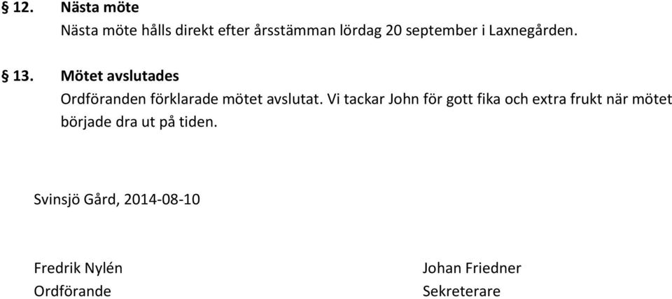 Vi tackar John för gott fika och extra frukt när mötet började dra ut på