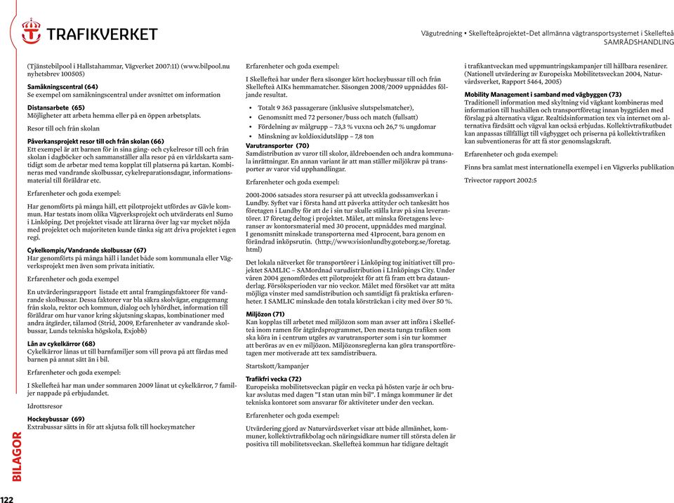 nu nyhetsbrev 100505) Samåkningscentral (64) Se exempel om samåkningscentral under avsnittet om information Distansarbete (65) Möjligheter att arbeta hemma eller på en öppen arbetsplats.