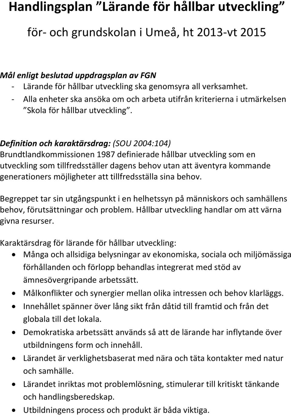 Definition och karaktärsdrag: (SOU 2004:104) Brundtlandkommissionen 1987 definierade hållbar utveckling som en utveckling som tillfredsställer dagens behov utan att äventyra kommande generationers