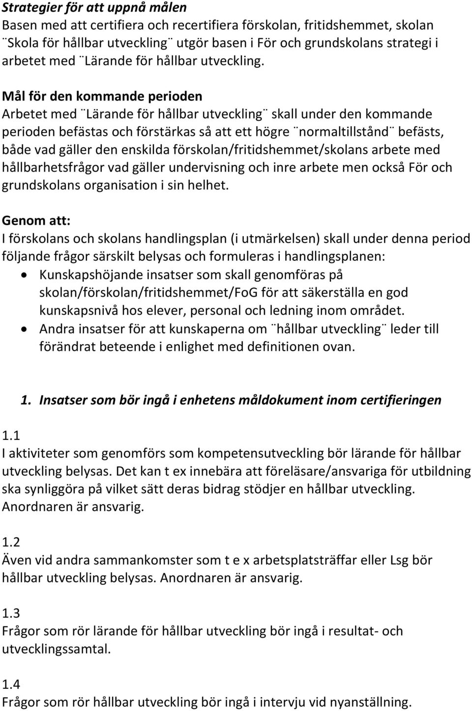 Mål för den kommande perioden Arbetet med Lärande för hållbar utveckling skall under den kommande perioden befästas och förstärkas så att ett högre normaltillstånd befästs, både vad gäller den