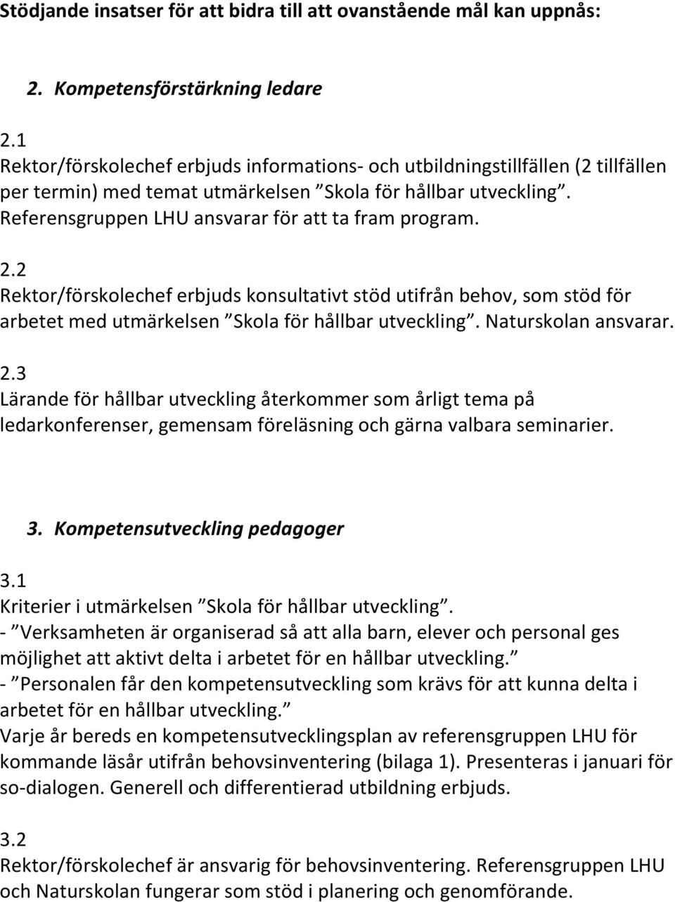 Referensgruppen LHU ansvarar för att ta fram program. 2.2 Rektor/förskolechef erbjuds konsultativt stöd utifrån behov, som stöd för arbetet med utmärkelsen Skola för hållbar utveckling.