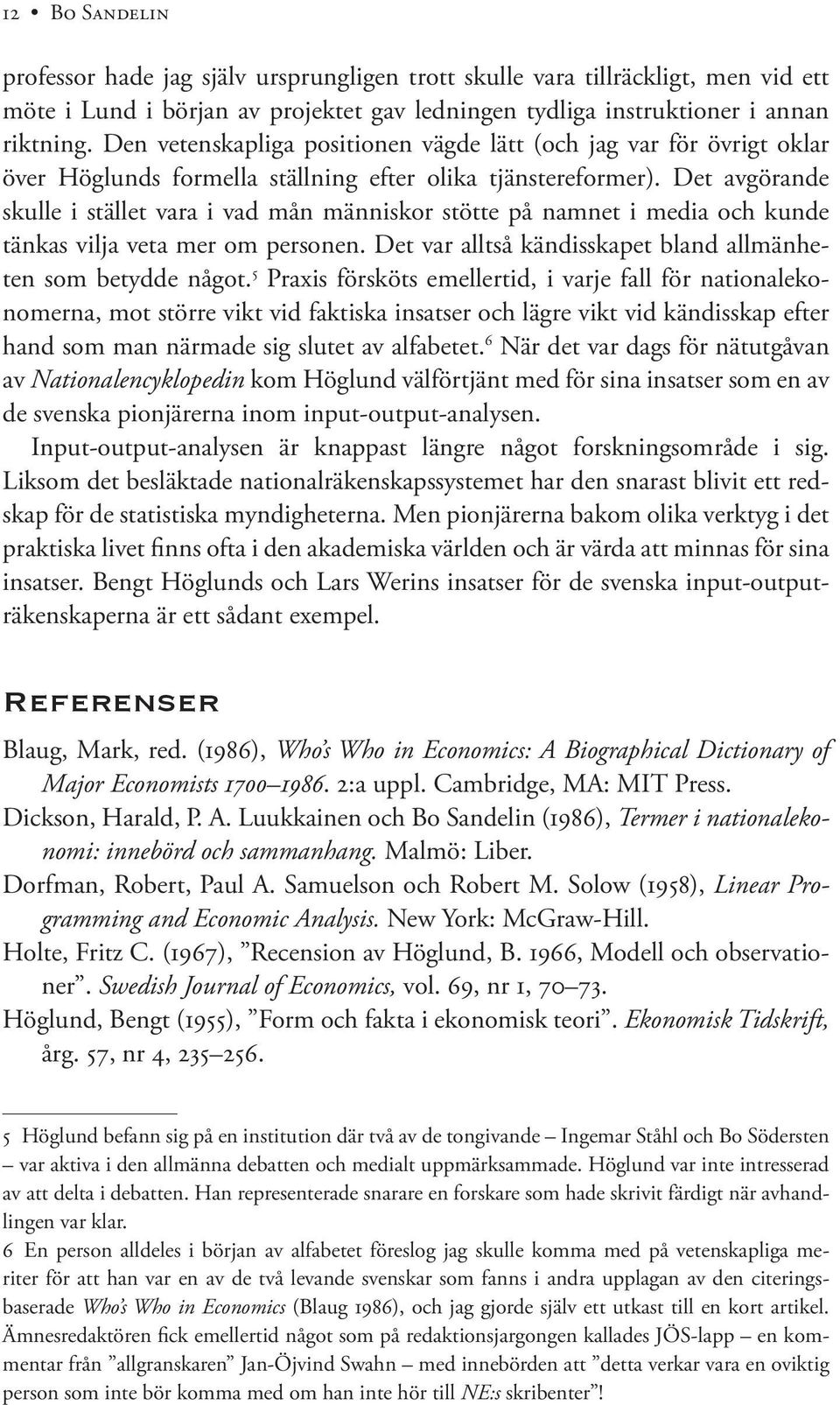 Det avgörande skulle i stället vara i vad mån människor stötte på namnet i media och kunde tänkas vilja veta mer om personen. Det var alltså kändisskapet bland allmänheten som betydde något.