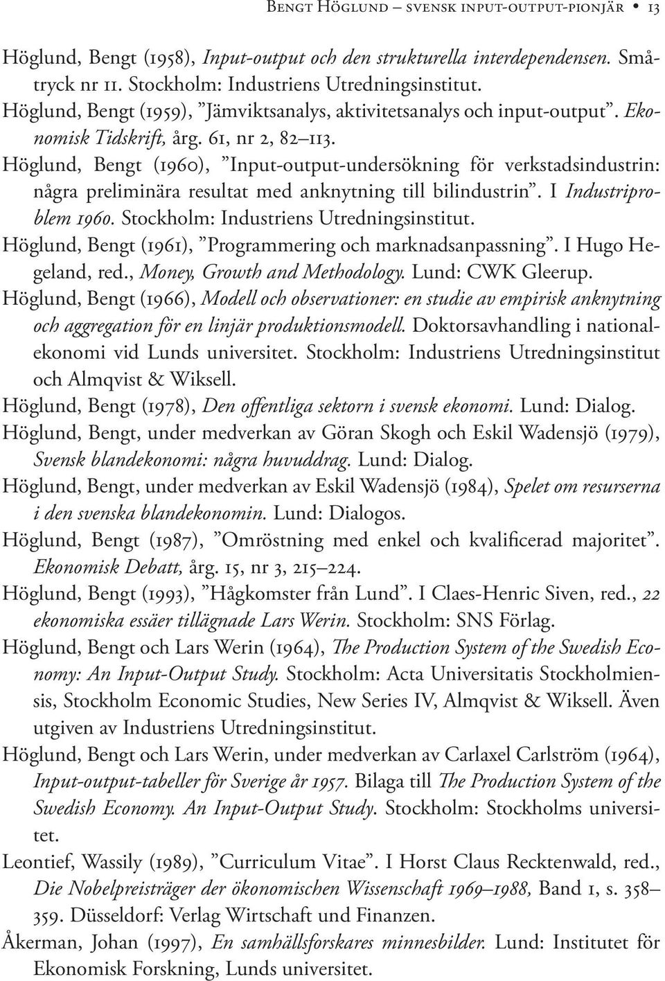Höglund, Bengt (1960), Input-output-undersökning för verkstadsindustrin: några preliminära resultat med anknytning till bilindustrin. I Industriproblem 1960. Stockholm: Industriens Utredningsinstitut.