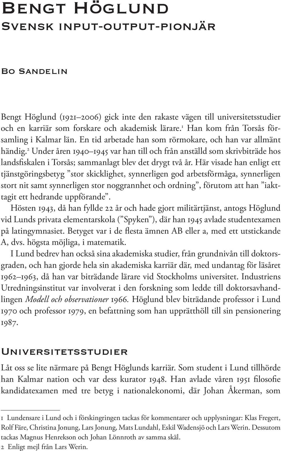 2 Under åren 1940 1945 var han till och från anställd som skrivbiträde hos landsfiskalen i Torsås; sammanlagt blev det drygt två år.