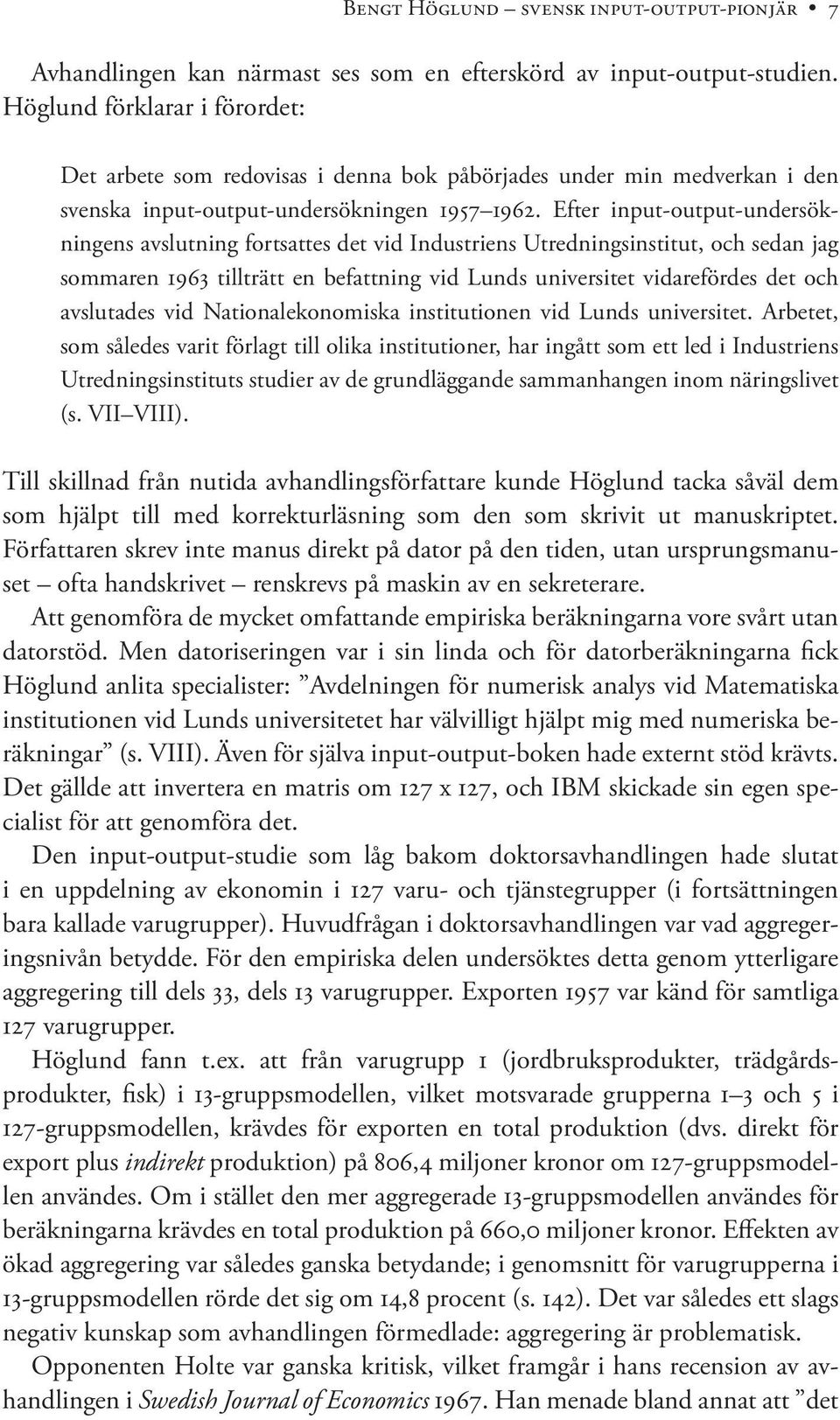 Efter input-output-undersökningens avslutning fortsattes det vid Industriens Utredningsinstitut, och sedan jag sommaren 1963 tillträtt en befattning vid Lunds universitet vidarefördes det och