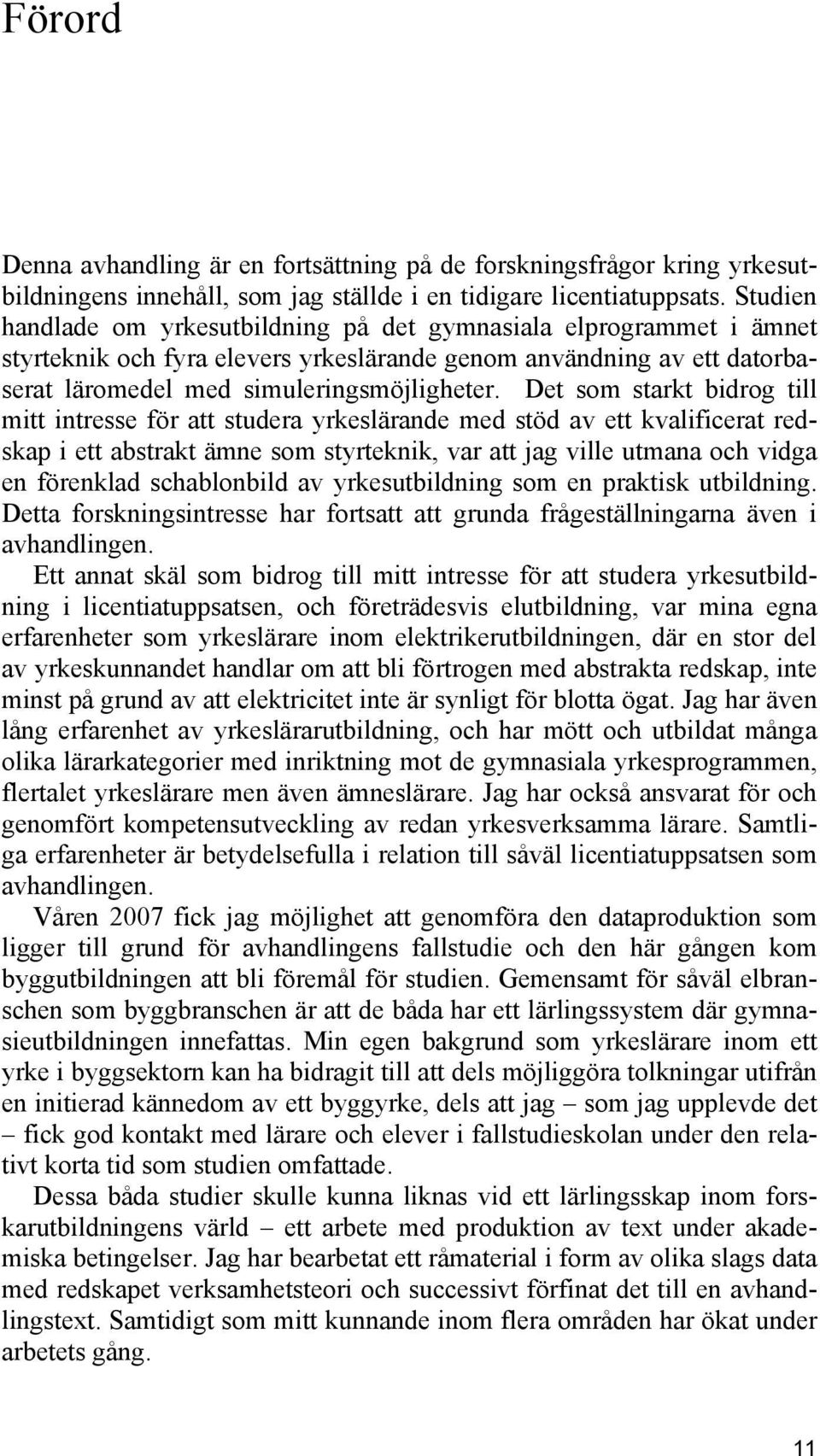 Det som starkt bidrog till mitt intresse för att studera yrkeslärande med stöd av ett kvalificerat redskap i ett abstrakt ämne som styrteknik, var att jag ville utmana och vidga en förenklad