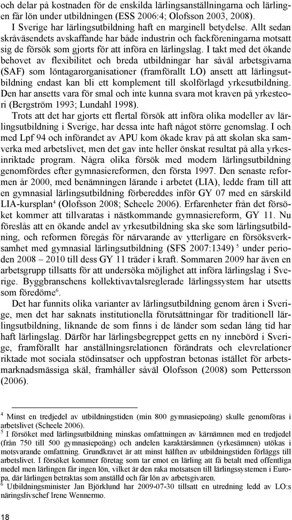 I takt med det ökande behovet av flexibilitet och breda utbildningar har såväl arbetsgivarna (SAF) som löntagarorganisationer (framförallt LO) ansett att lärlingsutbildning endast kan bli ett