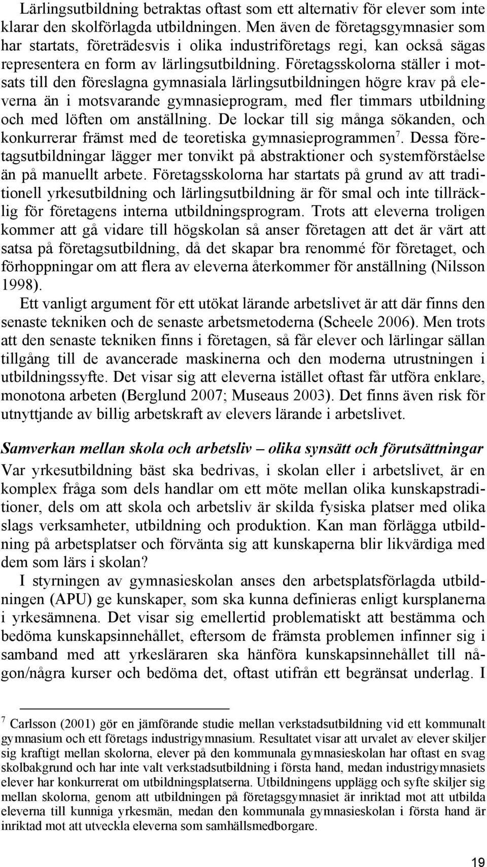 Företagsskolorna ställer i motsats till den föreslagna gymnasiala lärlingsutbildningen högre krav på eleverna än i motsvarande gymnasieprogram, med fler timmars utbildning och med löften om