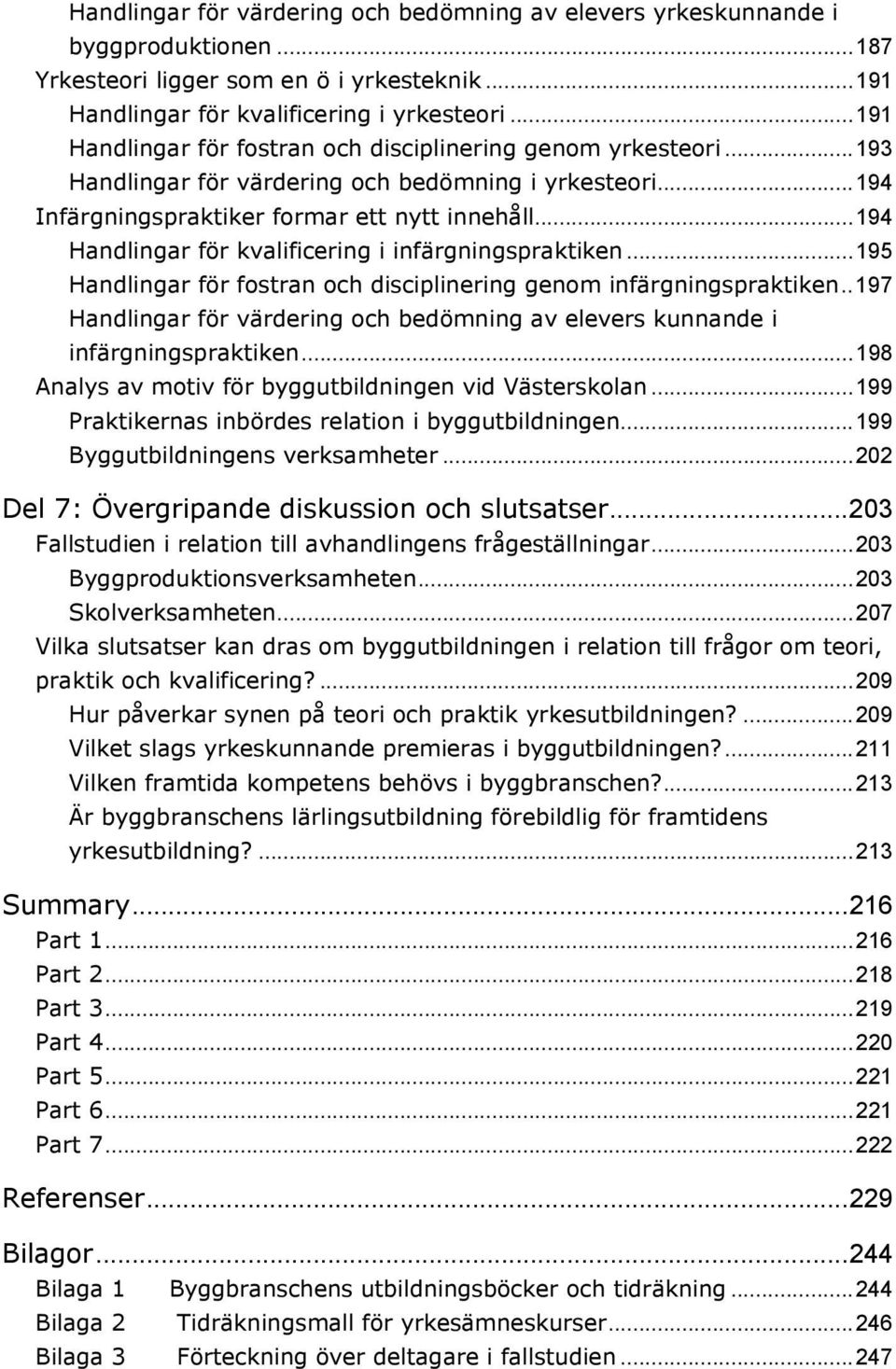 ..194 Handlingar för kvalificering i infärgningspraktiken...195 Handlingar för fostran och disciplinering genom infärgningspraktiken.