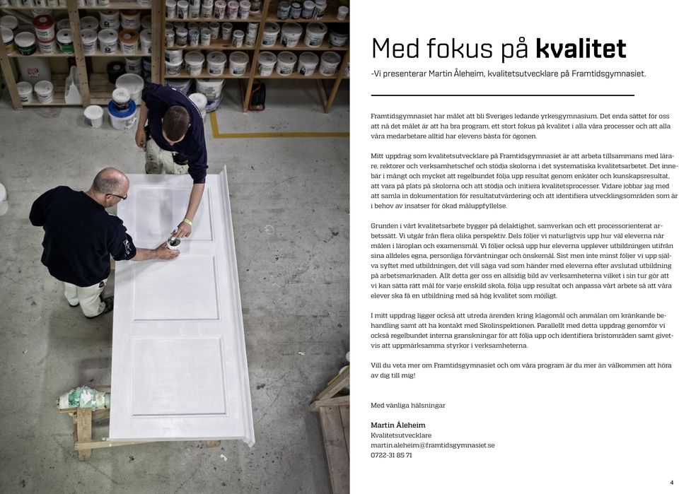 Mitt uppdrag som kvalitetsutvecklare på Framtidsgymnasiet är att arbeta tillsammans med lärare, rektorer och verksamhetschef och stödja skolorna i det systematiska kvalitetsarbetet.