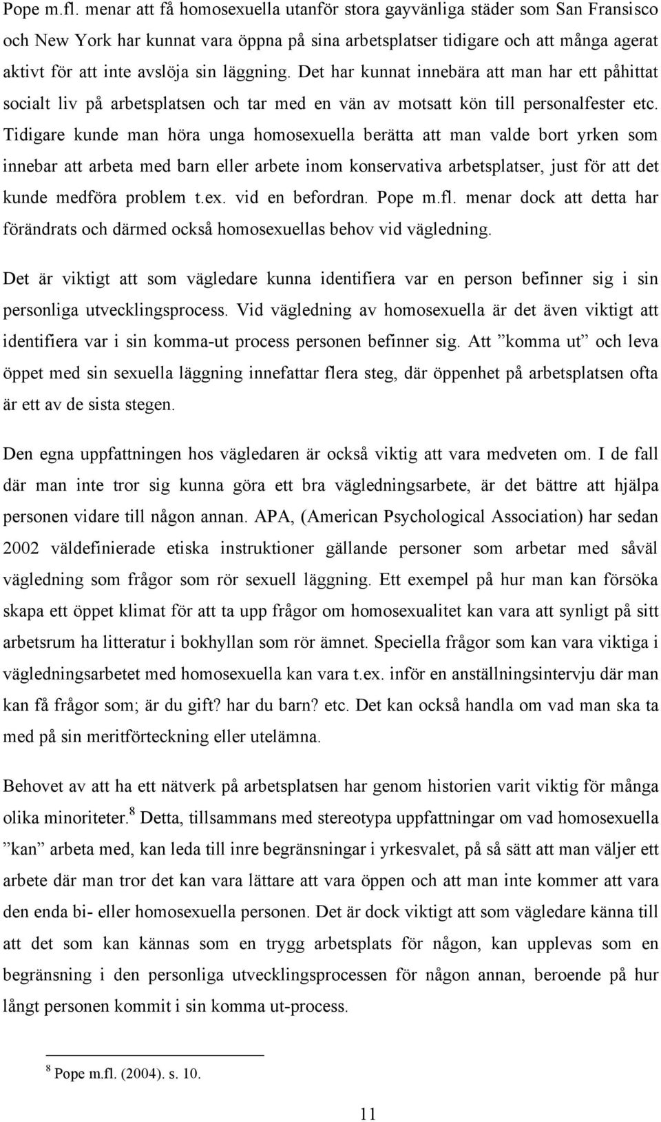 läggning. Det har kunnat innebära att man har ett påhittat socialt liv på arbetsplatsen och tar med en vän av motsatt kön till personalfester etc.