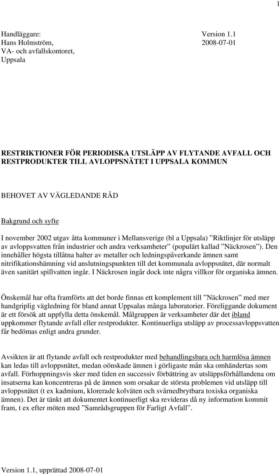 Bakgrund och syfte I november 2002 utgav åtta kommuner i Mellansverige (bl a Uppsala) Riktlinjer för utsläpp av avloppsvatten från industrier och andra verksamheter (populärt kallad Näckrosen ).