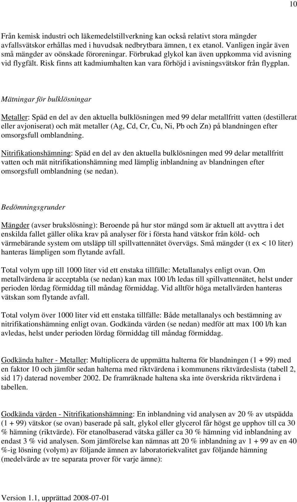 Mätningar för bulklösningar Metaller: Späd en del av den aktuella bulklösningen med 99 delar metallfritt vatten (destillerat eller avjoniserat) och mät metaller (Ag, Cd, Cr, Cu, Ni, Pb och Zn) på