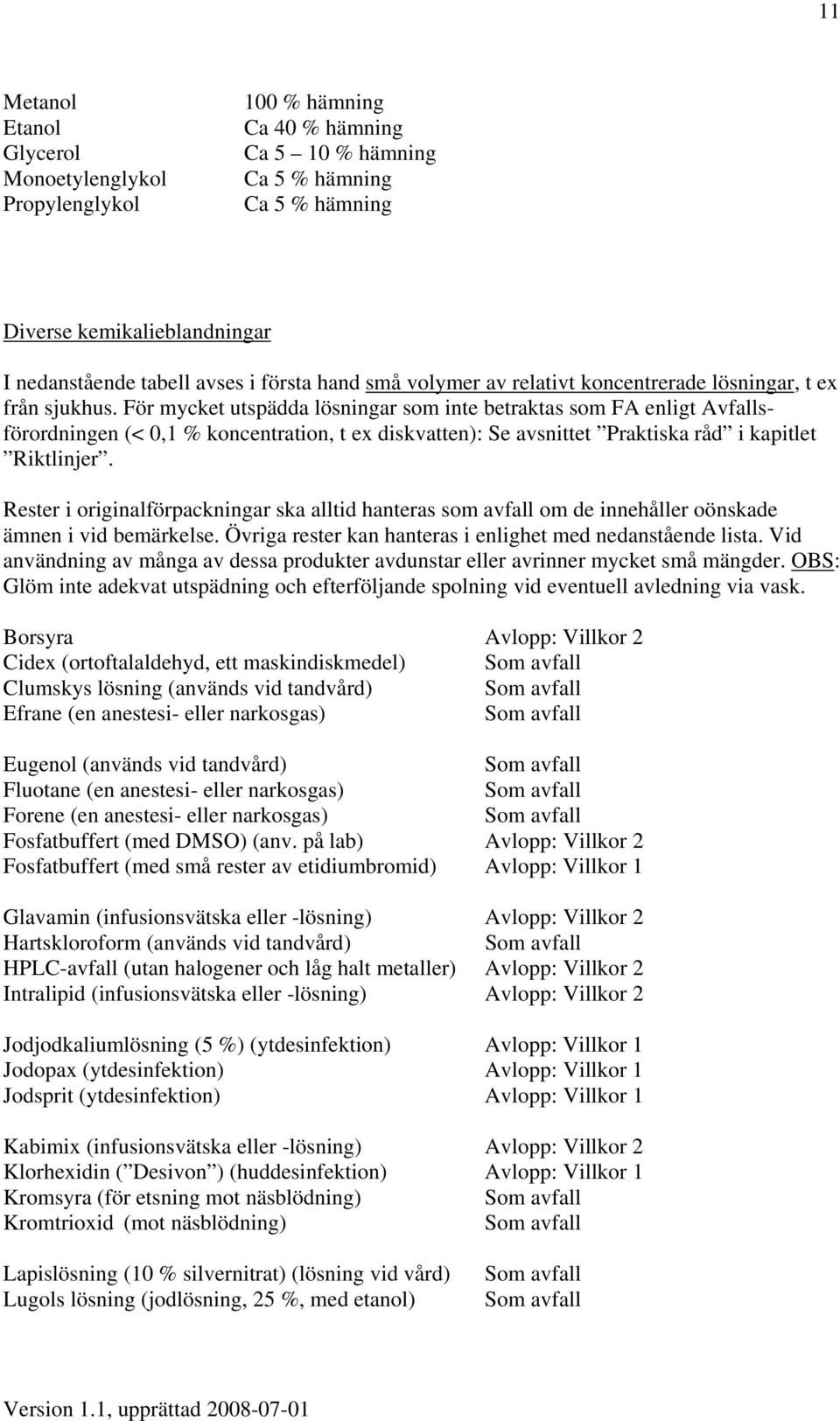 För mycket utspädda lösningar som inte betraktas som FA enligt Avfallsförordningen (< 0,1 % koncentration, t ex diskvatten): Se avsnittet Praktiska råd i kapitlet Riktlinjer.