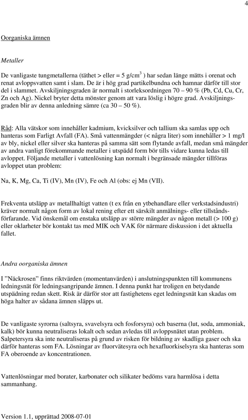 Nickel bryter detta mönster genom att vara löslig i högre grad. Avskiljningsgraden blir av denna anledning sämre (ca 30 50 %).