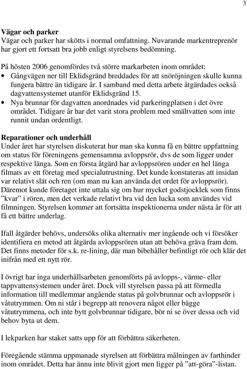 I samband med detta arbete åtgärdades också dagvattensystemet utanför Eklidsgränd 15. Nya brunnar för dagvatten anordnades vid parkeringplatsen i det övre området.