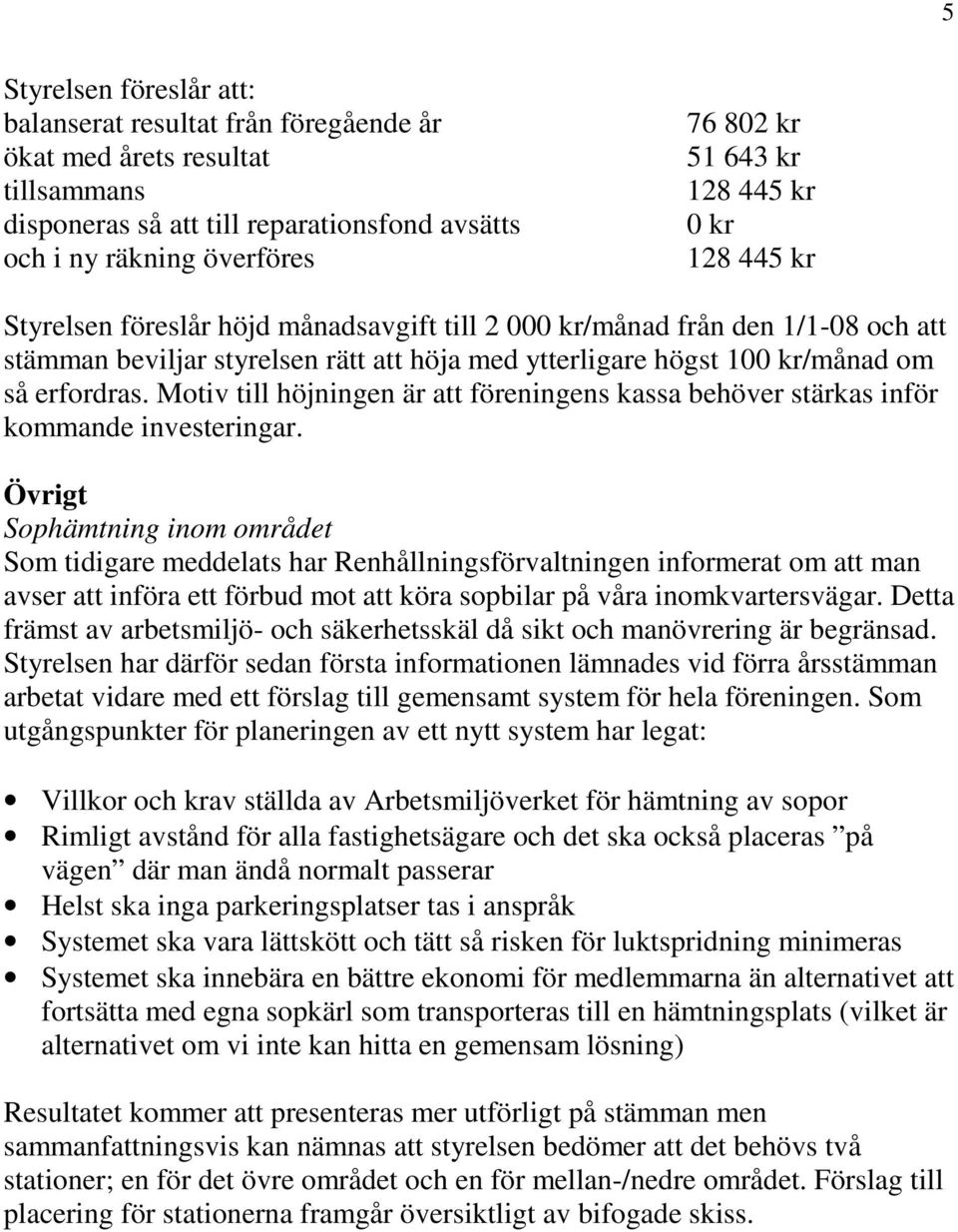 Motiv till höjningen är att föreningens kassa behöver stärkas inför kommande investeringar.