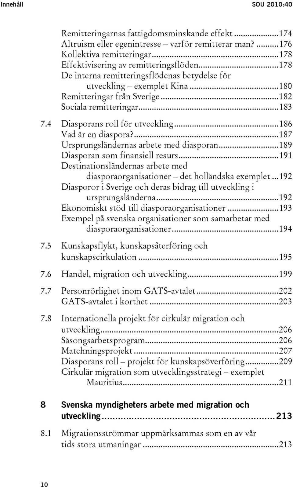 ..186 Vad är en diaspora?...187 Ursprungsländernas arbete med diasporan...189 Diasporan som finansiell resurs...191 Destinationsländernas arbete med diasporaorganisationer det holländska exemplet.