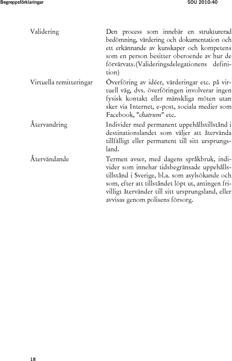 överföringen involverar ingen fysisk kontakt eller mänskliga möten utan sker via Internet, e-post, sociala medier som Facebook, chatrum etc.