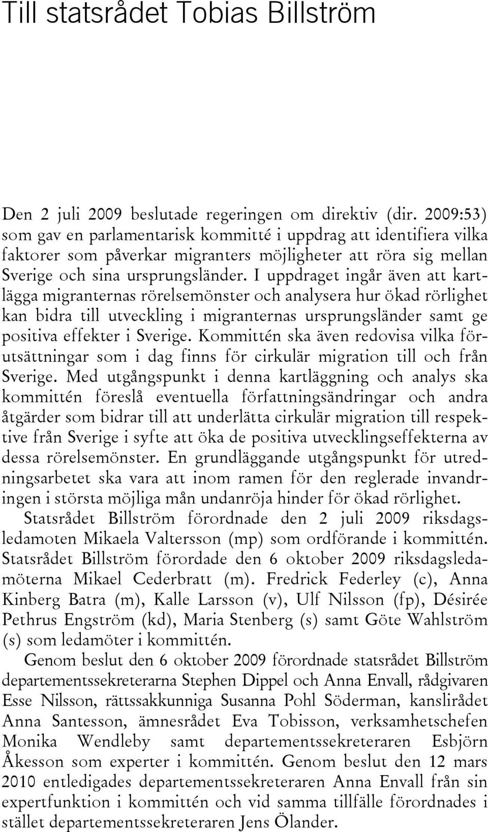 I uppdraget ingår även att kartlägga migranternas rörelsemönster och analysera hur ökad rörlighet kan bidra till utveckling i migranternas ursprungsländer samt ge positiva effekter i Sverige.