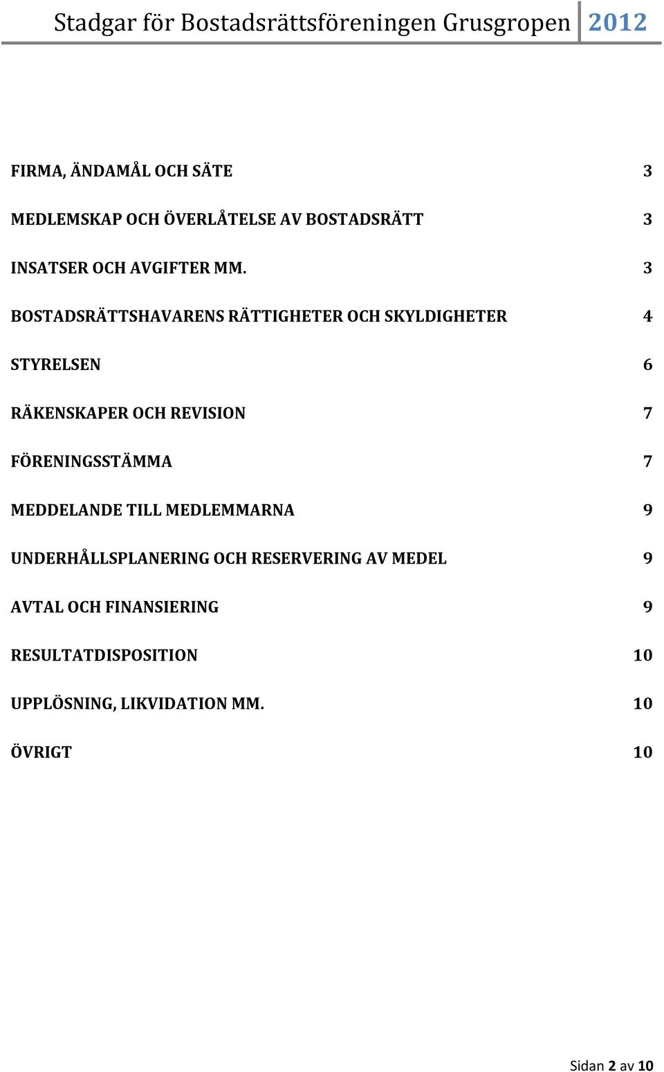 FÖRENINGSSTÄMMA 7 MEDDELANDE TILL MEDLEMMARNA 9 UNDERHÅLLSPLANERING OCH RESERVERING AV MEDEL 9