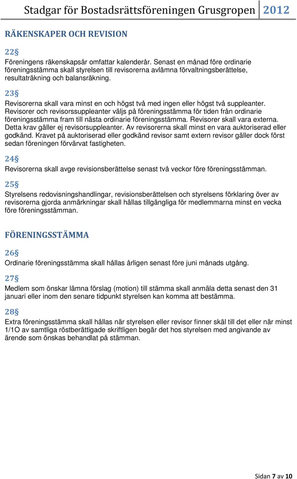 23 Revisorerna skall vara minst en och högst två med ingen eller högst två suppleanter.