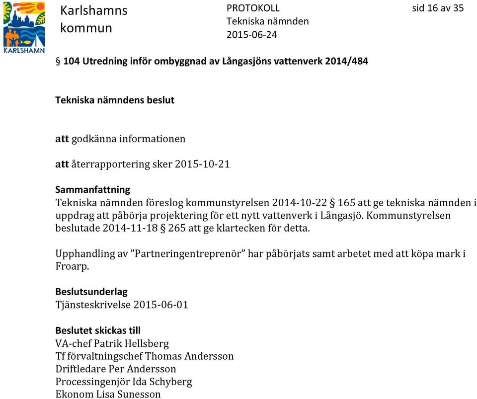 Kommunstyrelsen beslutade 2014-11-18 265 att ge klartecken för detta.