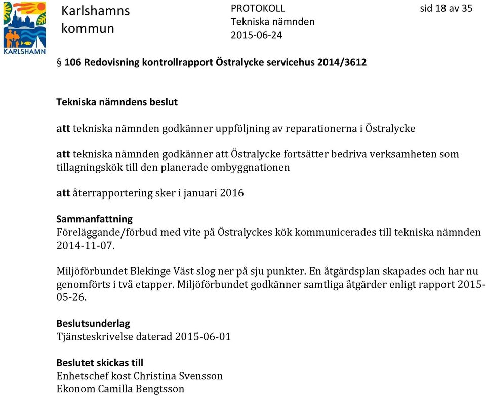 Föreläggande/förbud med vite på Östralyckes kök icerades till tekniska nämnden 2014-11-07. Miljöförbundet Blekinge Väst slog ner på sju punkter.
