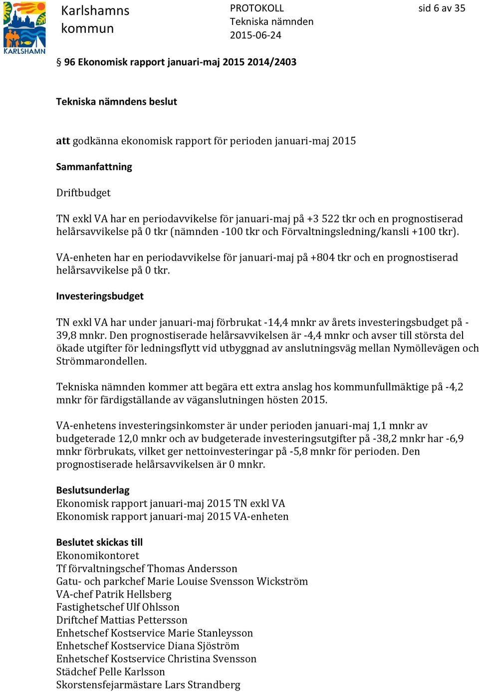 VA-enheten har en periodavvikelse för januari-maj på +804 tkr och en prognostiserad helårsavvikelse på 0 tkr.