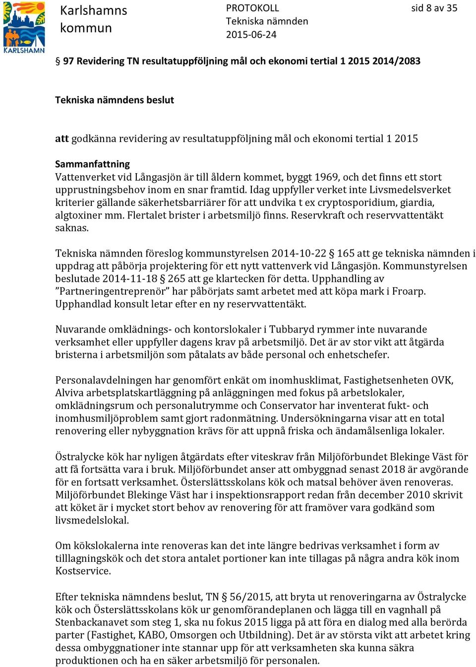 Idag uppfyller verket inte Livsmedelsverket kriterier gällande säkerhetsbarriärer för att undvika t ex cryptosporidium, giardia, algtoxiner mm. Flertalet brister i arbetsmiljö finns.