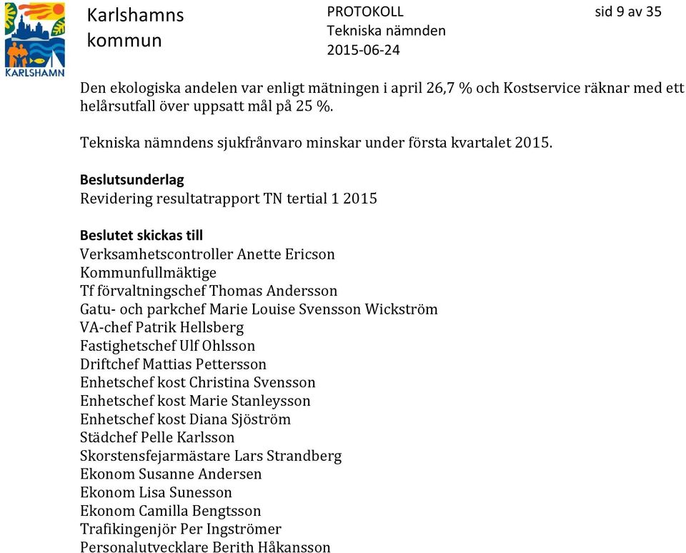 Revidering resultatrapport TN tertial 1 2015 Verksamhetscontroller Anette Ericson Kommunfullmäktige Tf förvaltningschef Thomas Andersson Gatu- och parkchef Marie Louise Svensson Wickström