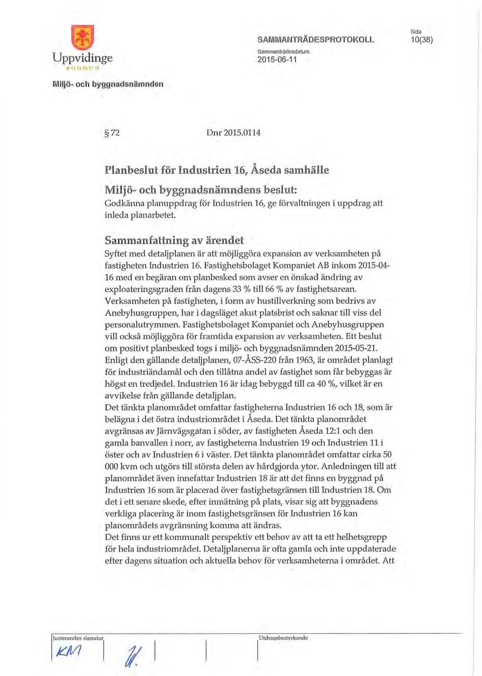 Sammanfattning av ärendet Syftet med detaljplanen är att möjliggöra expansion av verksamheten på fastigheten Industrien 16.