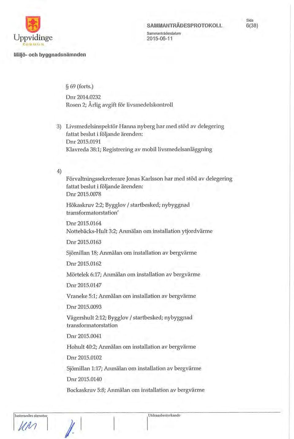 0191 Klavreda 38:1; Regishering av mobil livsmedelsanläggriing 4) Förvaltningssekreterare Jonas Karlsson har med stöd av delegering fattat beslut i följande ärenden: Dnr 2015.