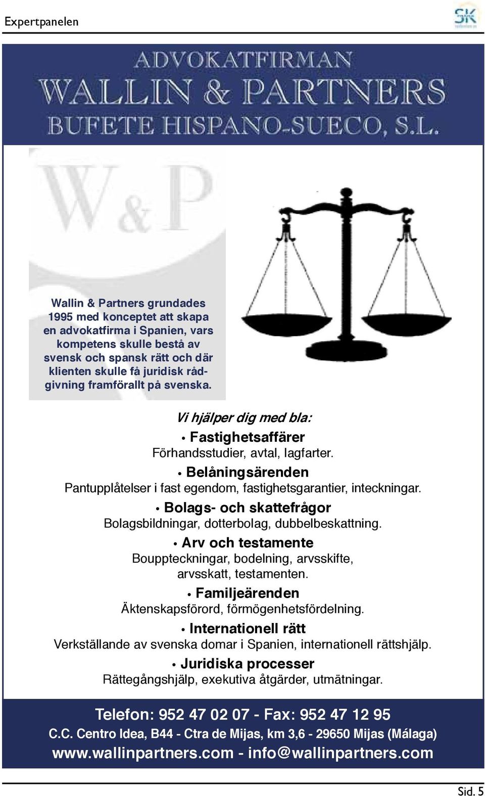 Bolags- och skattefrågor Bolagsbildningar, dotterbolag, dubbelbeskattning. Arv och testamente Bouppteckningar, bodelning, arvsskifte, arvsskatt, testamenten.