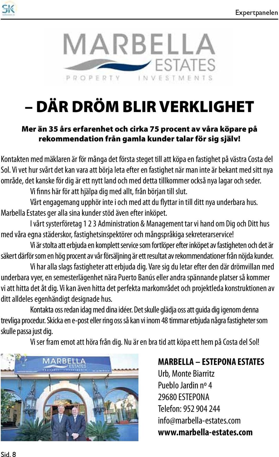 Vi vet hur svårt det kan vara att börja leta efter en fastighet när man inte är bekant med sitt nya område, det kanske för dig är ett nytt land och med detta tillkommer också nya lagar och seder.