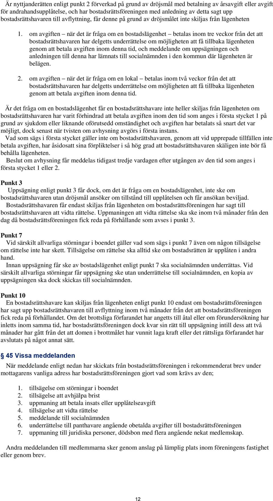 om avgiften när det är fråga om en bostadslägenhet betalas inom tre veckor från det att bostadsrättshavaren har delgetts underrättelse om möjligheten att få tillbaka lägenheten genom att betala