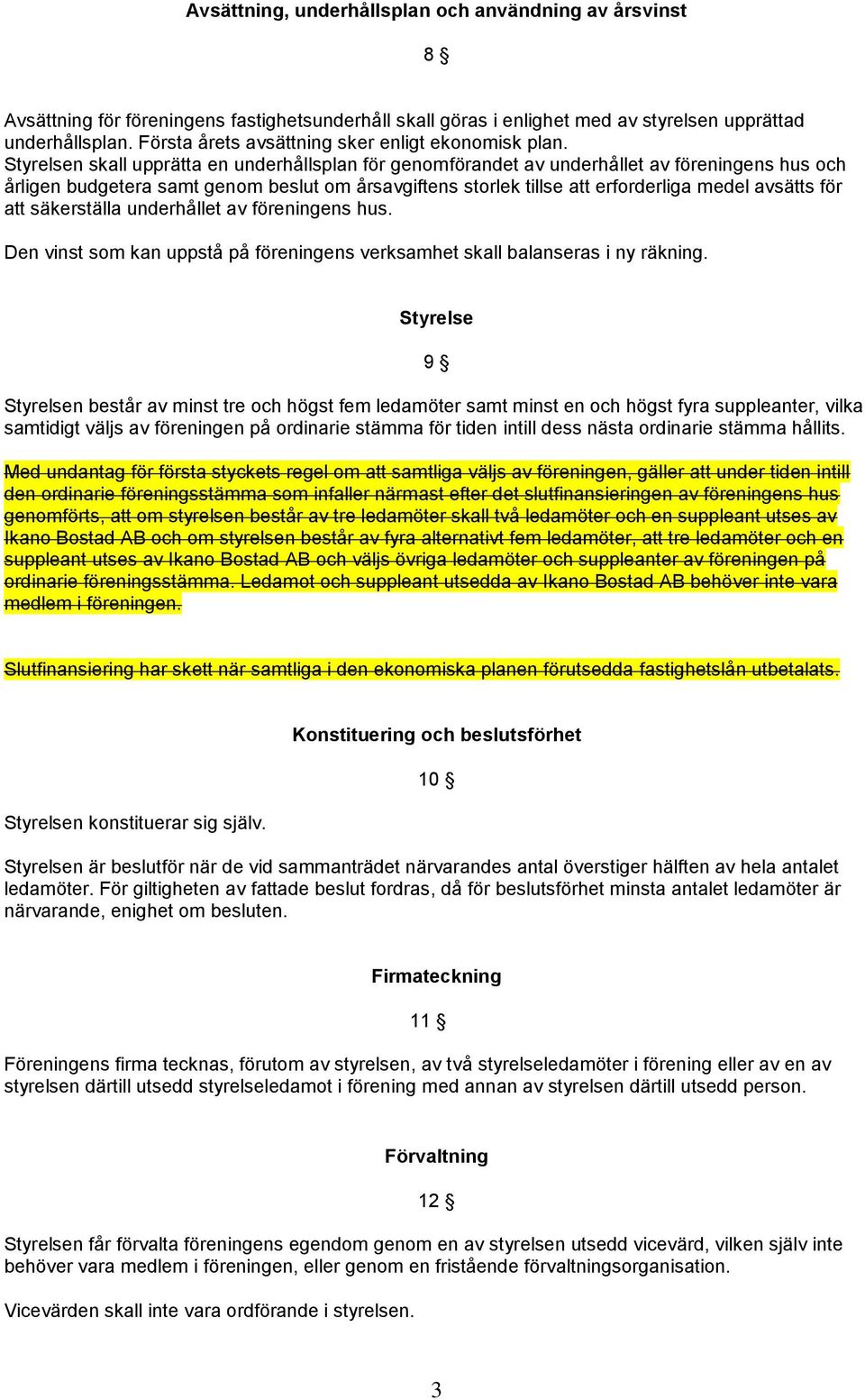 Styrelsen skall upprätta en underhållsplan för genomförandet av underhållet av föreningens hus och årligen budgetera samt genom beslut om årsavgiftens storlek tillse att erforderliga medel avsätts